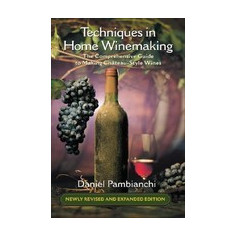 Techniques in Home Winemaking: The Comprehensive Guide to Making Chateau-Style Wines