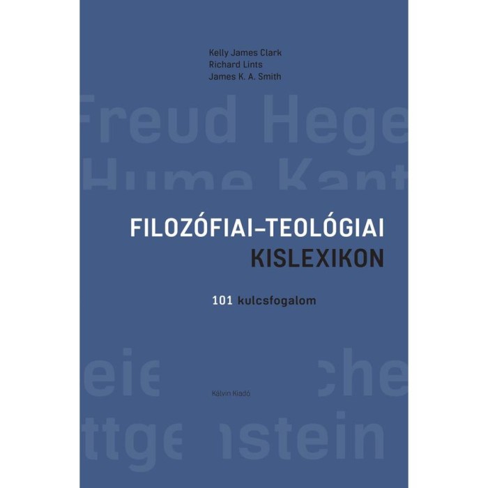Filoz&oacute;fiai-teol&oacute;giai kislexikon - Kelly James Clark &ndash; James K. A. Smith &ndash; Richard Lints