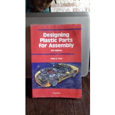 DESIGNING PLASTIC PARTS FOR ASSEMBLY - PAUL A. TRES (PROIECTAREA PĂRȚILOR PLASTICE PENTRU ASAMBLARE)