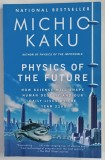 PHYSICS OF THE FUTURE , HOW SCIENCE WILL SHAPE HUMAN DESTINY AND OUR DAILY LIVES BY THE YAR 2100 by MICHIO KAKU , 2012