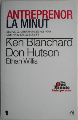 Antreprenor la minut. Secretul crearii si dezvoltarii unei afaceri de succes &amp;ndash; Ken Blanchard, Don Hutson foto