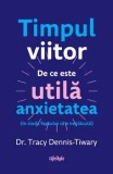 Timpul viitor. De ce este utila anxietatea (in ciuda faptului ca e neplacuta)/Tracy Dennis-Tiwary, Lifestyle Publishing