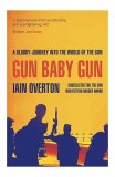 Gun Baby Gun - Paperback brosat - Iain Overton - Canongate Books