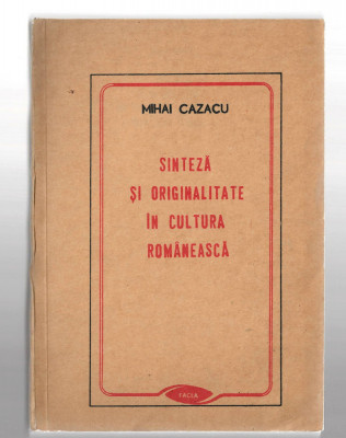 Sinteza si originalitate in cultura romaneasca - Mihai Cazacu, Ed. Facla, 1990 foto