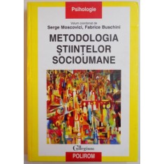 METODOLOGIA STIINTELOR SOCIOUMANE de SERGE MOSCOVICI , FABRICE BUSCHINI , 2007