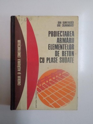 PROIECTAREA ARMARII ELEMENTELOR DE BETON CU PLASE SUDATE de DAN DUMITRESCU , GAD CALMANOVICI , 1973 foto
