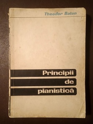 Theodor Bălan - Principii de pianistică (1965; tiraj 1140 ex.) (cu sublinieri, vezi descriere) foto