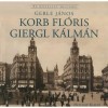 Korb Fl&oacute;ris - Giergl K&aacute;lm&aacute;n - Az &eacute;p&iacute;t&eacute;szet mesterei - Gerle J&aacute;nos