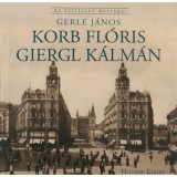 Korb Fl&oacute;ris - Giergl K&aacute;lm&aacute;n - Az &eacute;p&iacute;t&eacute;szet mesterei - Gerle J&aacute;nos