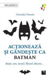 Actioneaza si gandeste ca Batman - Gwendal Fossois