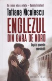 Tatiana Niculescu - Englezul din Gara de Nord. Dupa o poveste adevarata, Humanitas