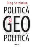 Politica si geopolitica - Oleg Serebrian - Editura Cartier