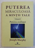 PUTEREA MIRACULOASA A MINTII TALE - VOLUMUL III - PUTEREA CREDINTEI de JOSEPH MURPHY , 2018
