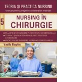 Teoria si practica nursing. Volumul 5: Nursing in chirurgie - Vasile Baghiu
