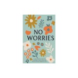 No Worries A Guided Journal to Help You Calm Anxiety, Relieve Stress, and Practice Positive Thinking Each Day