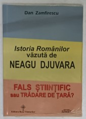 ISTORIA ROMANILOR VAZUTA DE NEAGU DJUVARA , FALS STIINTIFIC SAU TRADARE DE TARA ? de DAN ZAMFIRESCU , 2012 , DEDICATIE *