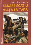 DUILIU ZAMFIRESCU - TANASE SCATIU. VIATA LA TARA ( 2007 )