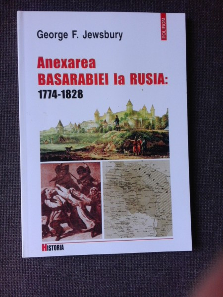 ANEXAREA BASARABIEI LA RUSIA 1774-1828 - GEORGE F. JEWSBURY