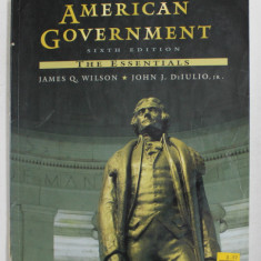 AMERICAN GOVERNMENT - THE ESSSENTIALS by JAMES Q. WILSON ...JOHN J. DiIULIO , 1995 , COPERTA CU URME DE INDOIRE *