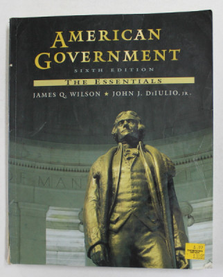 AMERICAN GOVERNMENT - THE ESSSENTIALS by JAMES Q. WILSON ...JOHN J. DiIULIO , 1995 , COPERTA CU URME DE INDOIRE * foto