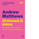 Urmeaza-ti inima. Cum sa descoperi sensul vietii personale si profesionale (editia a II-a) - Andrew Matthews