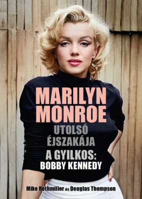 Marilyn Monroe utols&amp;oacute; &amp;eacute;jszak&amp;aacute;ja - A gyilkos: Bobby Kennedy - Mike Rothmiller foto