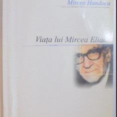 Viata lui Mircea Eliade / Mircea Handoca