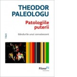 Patologiile puterii. Gandurile unui convalescent - Theodor Paleologu