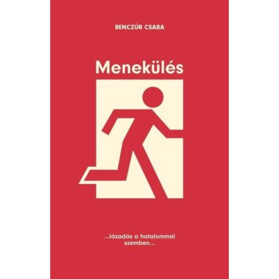 Menek&amp;uuml;l&amp;eacute;s - ...l&amp;aacute;zad&amp;aacute;s a hatalommal szemben... - Bencz&amp;uacute;r Csaba foto