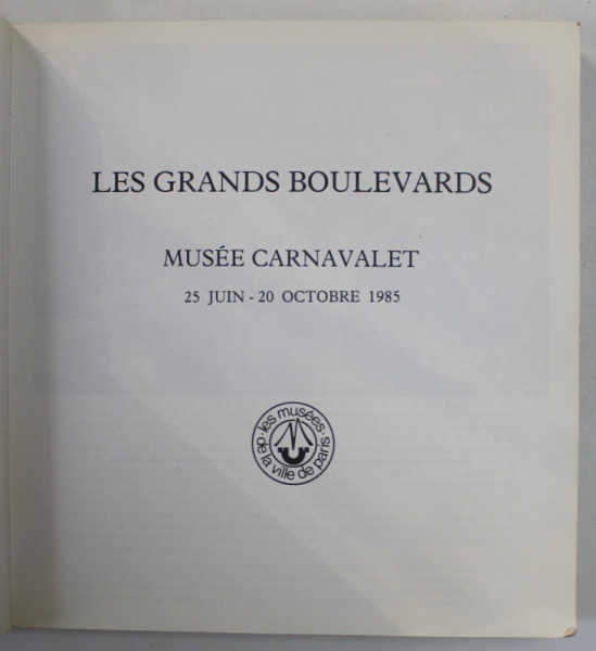 LES GRANDS BOULEVARDS , MUSEE CARNAVALET , ALBUM DE ARTA IN LIMBA FRANCEZA , 25 JUIN - 20 OCTOBRE , 1985