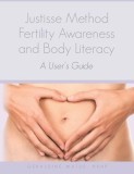 Justisse Method: Fertility Awareness and Body Literacy a User&#039;s Guide