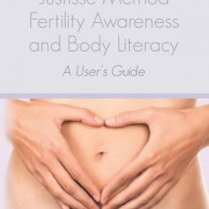 Justisse Method: Fertility Awareness and Body Literacy a User's Guide