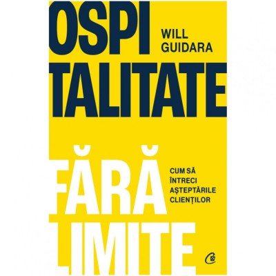 Ospitalitate fara limite. Cum sa intreci asteptarile clientilor, Will Guidara foto