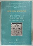 BUCOVINA INTRE MILENII, STUDII si DOCUMENTE de ACAD. RADU GRIGOROVICI, 2006
