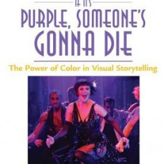 If It's Purple, Someone's Gonna Die: The Power of Color in Visual Storytelling