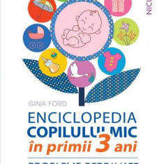 Enciclopedia copilului mic în primii 3 ani. Probleme rezolvate - Paperback brosat - Gina Ford - Niculescu