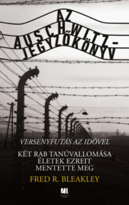 Az Auschwitz-jegyzők&amp;ouml;nyv - versenyfut&amp;aacute;s az idővel - K&amp;eacute;t rab tan&amp;uacute;vallom&amp;aacute;sa &amp;eacute;letek ezreit mentette meg - Fred R. Bleakley foto