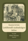 Let&ouml;ltendő szabads&aacute;gra &iacute;t&eacute;lve - Novell&aacute;k Kőnig Frigyes rajzaival - Kasz&aacute;s Istv&aacute;n