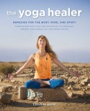 The Yoga Healer: Remedies for the Body, Mind, and Spirit, from Easing Back Pain and Headaches to Managing Anxiety and Finding Joy and P