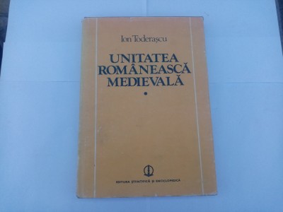 ION TODERASCU-UNITATEA ROM&amp;Acirc;NEASCĂ MEDIEVALĂ (EDIȚIE CARTONATĂ) foto