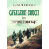 Cavalerii Crucii - Volumul 9. Ultimii cruciati - Andrei Breaban