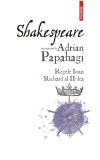 Shakespeare interpretat de Adrian Papahagi. Regele Ioan * Richard al II-lea - Polirom