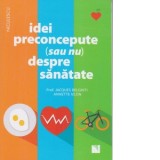 Idei preconcepute (sau nu) despre sanatate - Jacques Belghiti, Annette Vezin