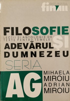 Filosofie: lectii si antologie de texte pentru temele: Adevarul si Dumnezeu - Mihaela Miroiu, Adrian Miroiu foto