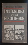 Intalnirea de la Elchingen - Michel Droit, Editura Militara 1992, 335 pagini - Carte Istorie