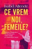 Ce vrem noi, femeile? Despre dragostea nerabdatoare, viata lunga si ursitoarele bune/Isabel Allende