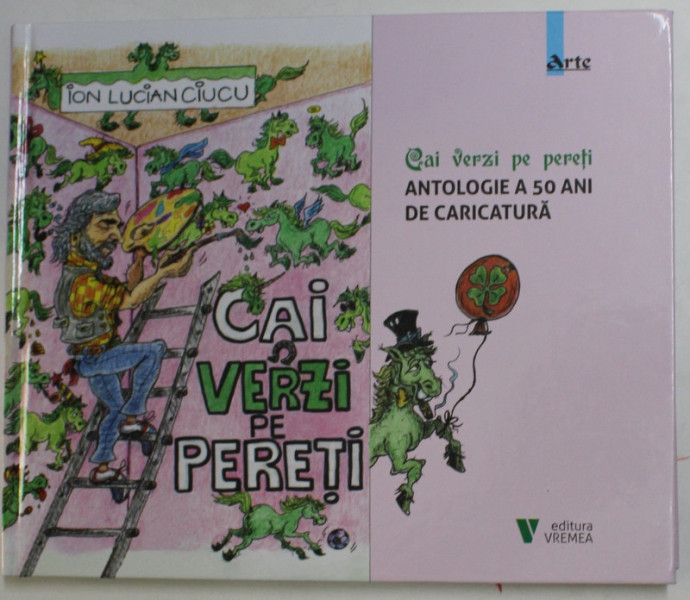 CAI VERZI PE PERETI - ANTOLOGIE A 50 DE ANI DE CARICATURA de ION LUCIAN CIUCU , 2021