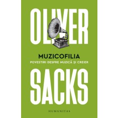 Muzicofilia. Povestiri despre muzica si creier &ndash; Oliver Sacks