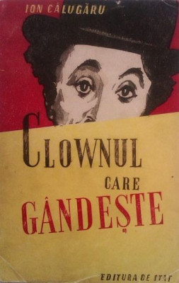 Ion Calugaru - Clownul care gandeste (Editura de Stat, 1949, prima editie/princeps) clovnul literatura avangarda Charlie Chaplin foto