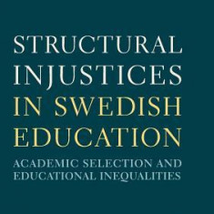 Structural Injustices in Swedish Education: Academic Selection and Educational Inequalities